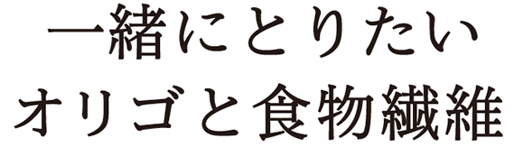 一緒にとりたいオリゴと食物繊維