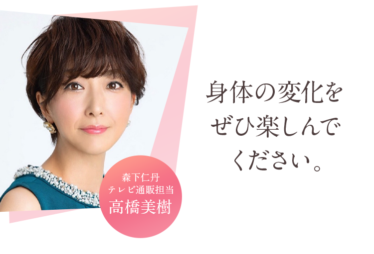 森下仁丹テレビ通販担当高橋美樹 身体の変化をぜひ楽しんでください。